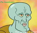 Handsome Squidward - Your Arguement Is Invalid